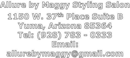 Allure by Maggy Styling Salon 1150 W. 37th Place Suite B Yuma, Arizona 85364 Tel: (928) 783 - 0333 Email:  allurebymaggy@gmail.com